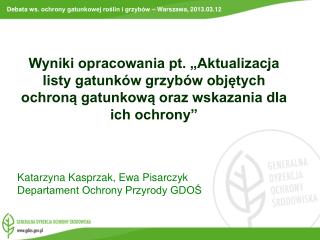 Katarzyna Kasprzak, Ewa Pisarczyk Departament Ochrony Przyrody GDOŚ