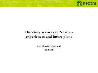 Directory services in Nextra - experiences and future plans Kari Marvik, Nextra AS 11.05.00