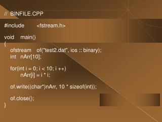 //	BINFILE.CPP #include	&lt;fstream.h&gt; void	main() { 	ofstream	of(&quot;test2.dat&quot;, ios :: binary);