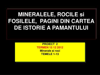 MINERALELE, ROCILE si FOSILELE, PAGINI DIN CARTEA DE ISTORIE A PAMANTULUI