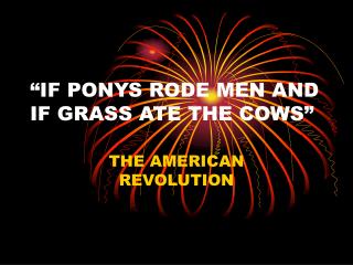 “IF PONYS RODE MEN AND IF GRASS ATE THE COWS”