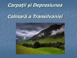 Carpa ţ ii ş i Depresiunea Colinar ă a Transilvaniei