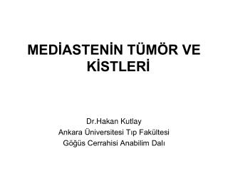 MEDİASTENİN TÜMÖR VE KİSTLERİ Dr.Hakan Kutlay Ankara Üniversitesi Tıp Fakültesi