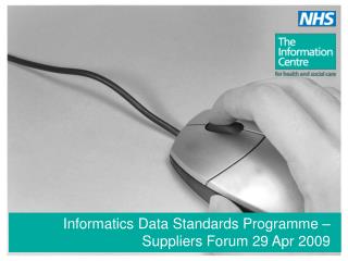 Informatics Data Standards Programme – Suppliers Forum 29 Apr 2009