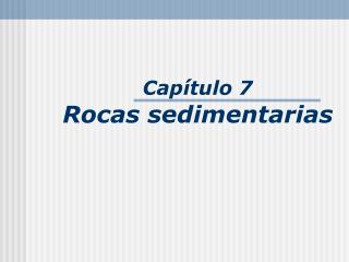 Capítulo 7 Rocas sedimentarias