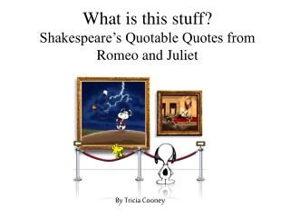 What is this stuff? Shakespeare’s Quotable Quotes from Romeo and Juliet
