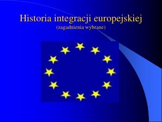 Historia integracji europejskiej (zagadnienia wybrane)