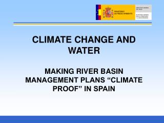 CLIMATE CHANGE AND WATER MAKING RIVER BASIN MANAGEMENT PLANS “CLIMATE PROOF” IN SPAIN