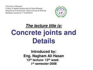 The lecture title is: Concrete joints and Details Introduced by: Eng. Nagham Ali Hasan