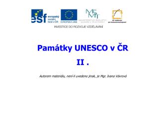 Památky UNESCO v ČR II . Autorem materiálu, není-li uvedeno jinak, je Mgr. Ivana Vávrová