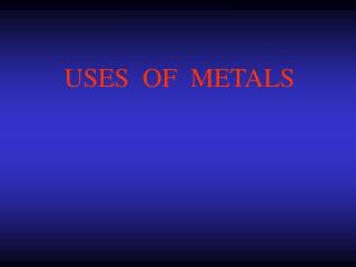 USES OF METALS