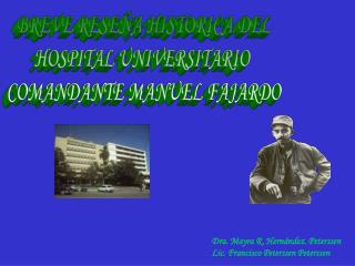 BREVE RESEÑA HISTORICA DEL HOSPITAL UNIVERSITARIO COMANDANTE MANUEL FAJARDO