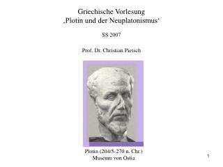 Griechische Vorlesung ‚Plotin und der Neuplatonismus‘ SS 2007 Prof. Dr. Christian Pietsch