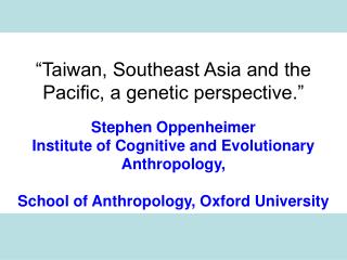 “Taiwan, Southeast Asia and the Pacific, a genetic perspective.” Stephen Oppenheimer