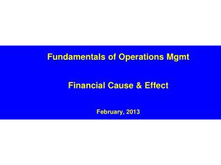 Fundamentals of Operations Mgmt Financial Cause &amp; Effect February, 2013