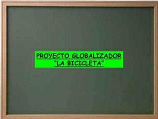 PROYECTO GLOBALIZADOR “LA BICICLETA”