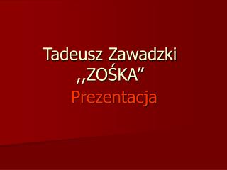 Tadeusz Zawadzki ,,ZOŚKA”