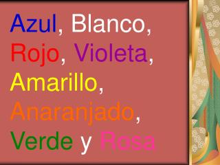 Azul , Blanco, Rojo , Violeta , Amarillo , Anaranjado , Verde y Rosa