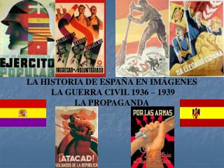LA HISTORIA DE ESPAÑA EN IMÁGENES LA GUERRA CIVIL 1936 – 1939 LA PROPAGANDA