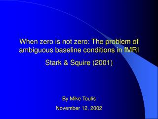 When zero is not zero: The problem of ambiguous baseline conditions in fMRI Stark &amp; Squire (2001)
