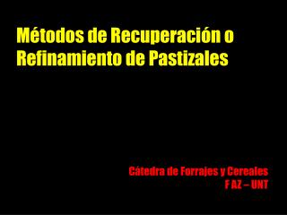Métodos de Recuperación o Refinamiento de Pastizales Cátedra de Forrajes y Cereales F AZ – UNT