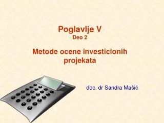 Poglavlje V Deo 2 Metode ocene investicionih projekata