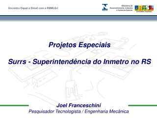 Joel Franceschini Pesquisador Tecnologista / Engenharia Mecânica