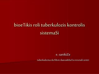 bioeTikis roli tuberkulozis kontrolis sistemaSi