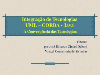 Integração de Tecnologias UML – CORBA - Java A Convergência das Tecnologias