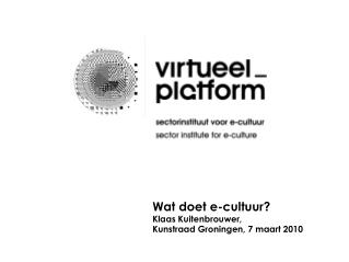 Wat doet e-cultuur? Klaas Kuitenbrouwer, Kunstraad Groningen, 7 maart 2010
