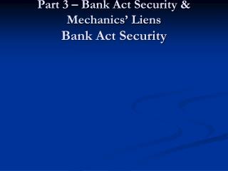 Commercial Law Part 3 – Bank Act Security &amp; Mechanics’ Liens Bank Act Security