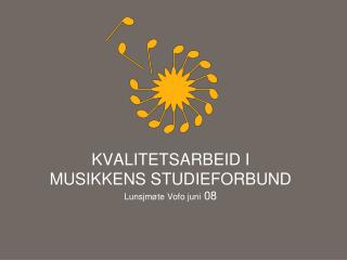 KVALITETSARBEID I MUSIKKENS STUDIEFORBUND Lunsjmøte Vofo juni 08