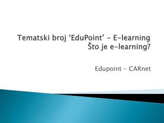 Tematski broj ‘ EduPoint ’ - E- learning Što je e- learning ?
