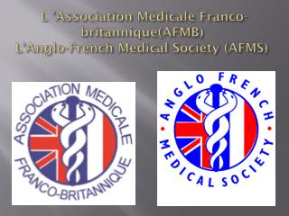 L ’Association Médicale Franco-britannique(AFMB) L’ Anglo -French Medical Society (AFMS)