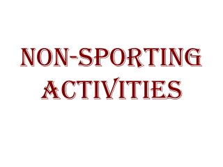 NON-SPORTING ACTIVITIES