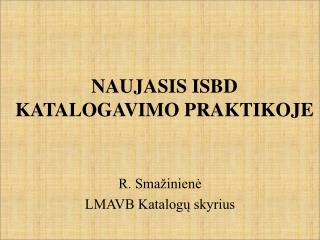 NAUJASIS ISBD KATALOGAVIMO PRAKTIKOJE