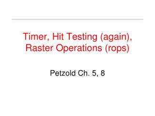 Timer, Hit Testing (again), Raster Operations (rops)