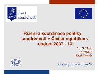 Řízení a koordinace politiky soudržnosti v České republice v období 2007 - 13 16. 3. 2006