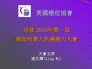 美國癌症協會 迎接 2010 年 第一屆 南加州華人抗癌接力大會 大會 主席 凌生輝( Ling Wu)