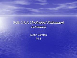 Roth I.R.A ( Individual Retirement Accounts)