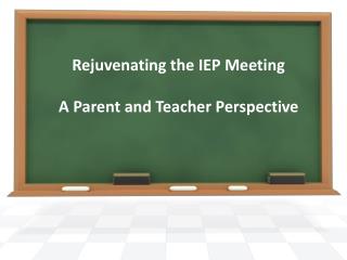 Rejuvenating the IEP Meeting A Parent and Teacher Perspective