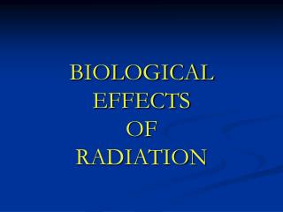 BIOLOGICAL EFFECTS OF RADIATION