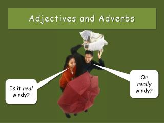 Adjectives and Adverbs