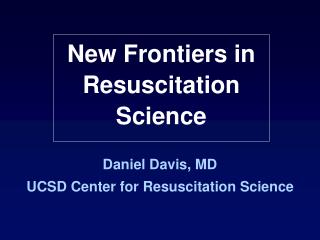 Daniel Davis, MD UCSD Center for Resuscitation Science