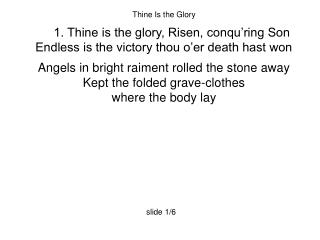 Thine Is the Glory 1. Thine is the glory, Risen, conqu’ring Son