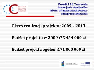 Okres realizacji projektu: 2009 – 2013 Budżet projektu w 2009 :75 454 000 zł