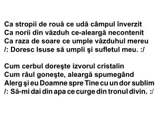 Cum cerbul doreşte izvorul cristalin Cum râul goneşte, aleargă spumegând