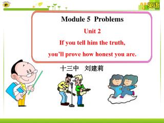 Module 5 Problems Unit 2 If you tell him the truth, you’ll prove how honest you are.