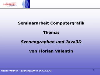Seminararbeit Computergrafik Thema: Szenengraphen und Java3D von Florian Valentin