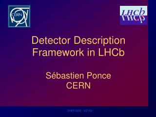 Detector Description Framework in LHCb S é bastien Ponce CERN